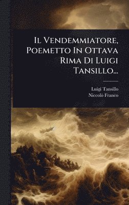 Luigi Tansillo, Niccolã² Franco - Vendemmiatore, Poemetto In Ottava Rima Di Luigi Tansillo..., Inbunden