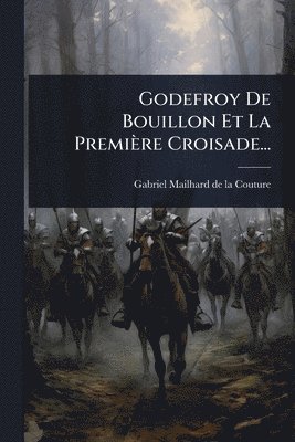 Godefroy De Bouillon Et La Première Croisade...