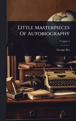George Iles - Little Masterpieces Of Autobiography, Inbunden