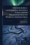 Helsingborgs-landskrona Nation I Lund Under Professor Martin Weibulls Inspektorat