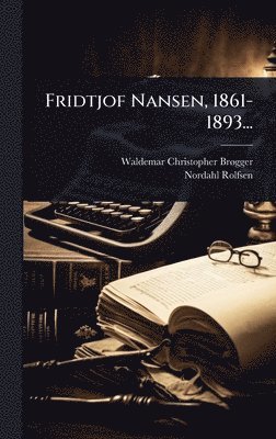 Waldemar Christopher Brã Gger, Nordahl Rolfsen - Fridtjof Nansen, 1861-1893..., Inbunden