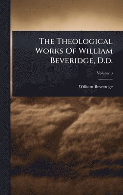 William Beveridge - Theological Works Of William Beveridge, D.d., Inbunden
