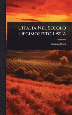 Eugenio Albèri - L'italia Nel Secolo Decimosesto Ossia, Inbunden. Tillgänglighet: Lägg i varukorg