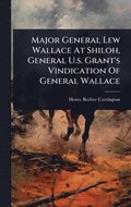 Major General Lew Wallace At Shiloh, General U.s. Grant's Vindication Of General Wallace