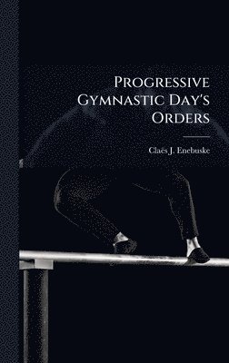 Claës J Enebuske - Progressive Gymnastic Day's Orders, Inbunden. Tillgänglighet: Lägg i varukorg