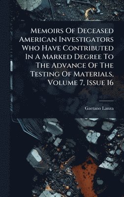 Gaetano Lanza - Memoirs Of Deceased American Investigators Who Have Contributed In A Marked Degree To The Advance Of The Testing Of Materials, Volume 7, Issue 16, Inbunden