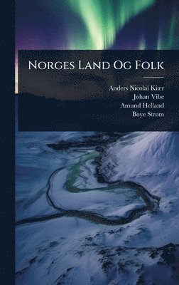 Anders Nicolai Kiã]r, Johan Vibe, Amund Helland - Norges Land Og Folk, Inbunden