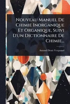 Amand-Denis Vergnaud - Nouveau Manuel De Chimie Inorganique Et Organique, Suivi D'un Dictionnaire De Chimie..., Häftad. Tillgänglighet: Tillfälligt slut