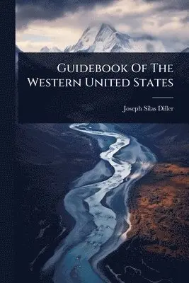 Joseph Silas Diller - Guidebook Of The Western United States, Häftad. Tillgänglighet: Lägg i varukorg