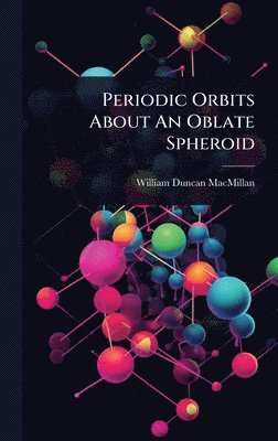 William Duncan MacMillan - Periodic Orbits About An Oblate Spheroid, Inbunden. Tillgänglighet: Lägg i varukorg