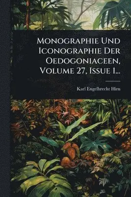 Monographie Und Iconographie Der Oedogoniaceen, Volume 27, Issue 1...