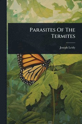 Joseph Leidy - Parasites Of The Termites, Häftad. Tillgänglighet: Tillfälligt slut