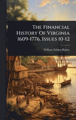 William Zebina Ripley - Financial History Of Virginia 1609-1776, Issues 10-12, Inbunden. Tillgänglighet: Lägg i varukorg