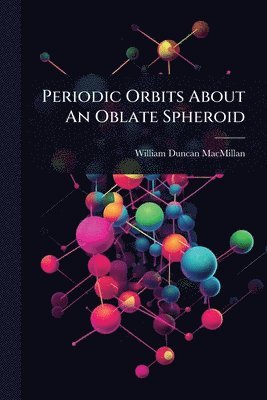 William Duncan MacMillan - Periodic Orbits About An Oblate Spheroid, Häftad. Tillgänglighet: Lägg i varukorg