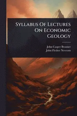 John Casper Branner - Syllabus Of Lectures On Economic Geology, Häftad. Tillgänglighet: Lägg i varukorg