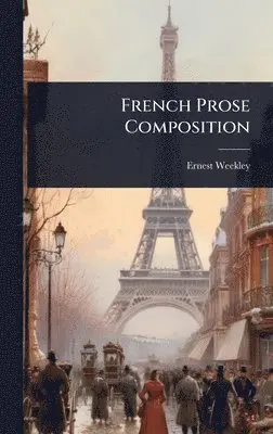 Ernest Weekley - French Prose Composition, Inbunden. Tillgänglighet: Tillfälligt slut