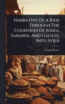 Narrative Of A Ride Through The Countries Of Judea, Samaria, And Galilee, Into Syria
