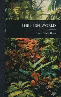 Francis George Heath - Fern World, Inbunden. Tillgänglighet: Lägg i varukorg