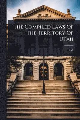 Compiled Laws Of The Territory Of Utah