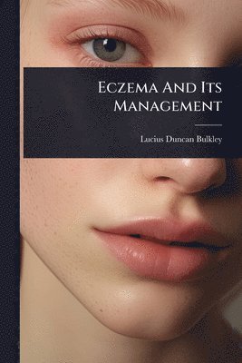 Lucius Duncan Bulkley - Eczema And Its Management, Häftad. Tillgänglighet: Lägg i varukorg