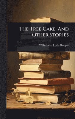 Wilhelmina Lydia Rooper - Tree Cake, And Other Stories, Inbunden. Tillgänglighet: Lägg i varukorg