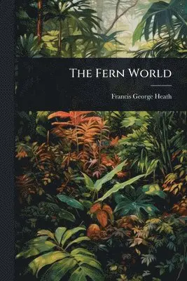 Francis George Heath - Fern World, Häftad. Tillgänglighet: Lägg i varukorg