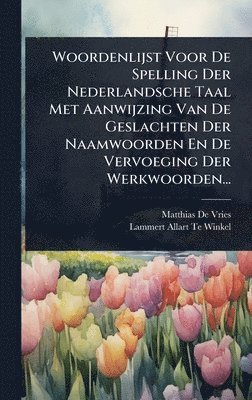 Matthias De Vries - Woordenlijst Voor De Spelling Der Nederlandsche Taal Met Aanwijzing Van De Geslachten Der Naamwoorden En De Vervoeging Der Werkwoorden..., Inbunden
