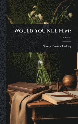 George Parsons Lathrop - Would You Kill Him?, Inbunden