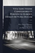 Vita Sanctissimi Confessoris Et Pontificis Huberti Denati In Vura Ducum ......