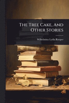 Wilhelmina Lydia Rooper - Tree Cake, And Other Stories, Häftad. Tillgänglighet: Lägg i varukorg