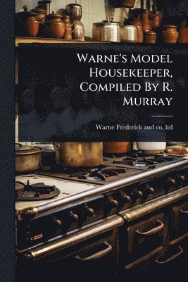 Warne's Model Housekeeper, Compiled By R. Murray