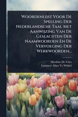 Matthias De Vries - Woordenlijst Voor De Spelling Der Nederlandsche Taal Met Aanwijzing Van De Geslachten Der Naamwoorden En De Vervoeging Der Werkwoorden..., Häftad