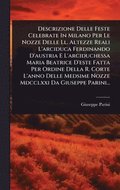 Descrizione Delle Feste Celebrate In Milano Per Le Nozze Delle Ll. Altezze Reali L'arciduca Ferdinando D'austria E L'arciduchessa Maria Beatrice D'est