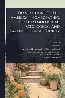 Transactions Of The American Homeopathic, Ophthalmological, Otological And Laryngological Society