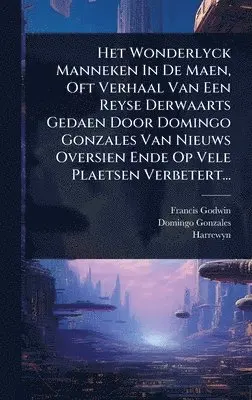 Francis Godwin, Domingo Gonzales, Harrewyn - Het Wonderlyck Manneken In De Maen, Oft Verhaal Van Een Reyse Derwaarts Gedaen Door Domingo Gonzales Van Nieuws Oversien Ende Op Vele Plaetsen Verbetert..., Inbunden. Tillgänglighet: Lägg i varukorg