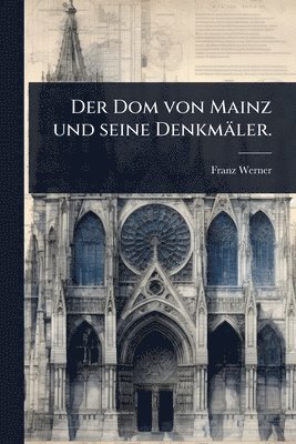 Franz Werner - Dom von Mainz und seine Denkmäler., Häftad