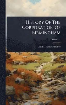 John Thackray Bunce - History Of The Corporation Of Birmingham, Inbunden. Tillgänglighet: Lägg i varukorg