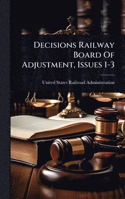 Decisions Railway Board Of Adjustment, Issues 1-3