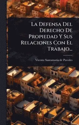 Defensa Del Derecho De Propiedad Y Sus Relaciones Con El Trabajo...
