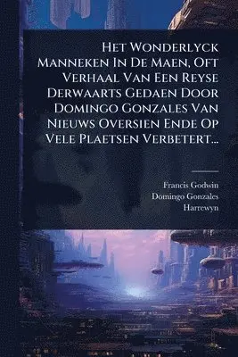 Francis Godwin, Domingo Gonzales, Harrewyn - Het Wonderlyck Manneken In De Maen, Oft Verhaal Van Een Reyse Derwaarts Gedaen Door Domingo Gonzales Van Nieuws Oversien Ende Op Vele Plaetsen Verbetert..., Häftad. Tillgänglighet: Lägg i varukorg