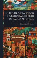 O Rio De S. Francisco E A Estrada De Ferro De Paulo-affonso...
