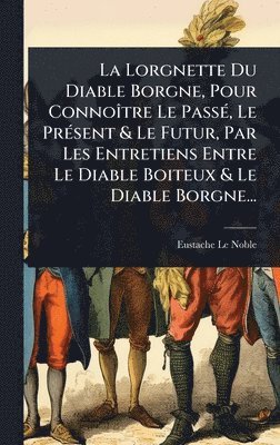 Eustache Le Noble - Lorgnette Du Diable Borgne, Pour ConnoÃ(R)tre Le PassÃ(c), Le PrÃ(c)sent & Le Futur, Par Les Entretiens Entre Le Diable Boiteux & Le Diable Borgne..., Inbunden. Tillgänglighet: Lägg i varukorg