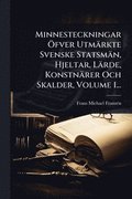 Minnesteckningar �-fver Utm�rkte Svenske Statsm�n, Hjeltar, L�rde, Konstn�rer Och Skalder, Volume 1...