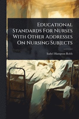 Isabel Hampton Robb - Educational Standards For Nurses With Other Addresses On Nursing Subjects, Häftad. Tillgänglighet: Lägg i varukorg
