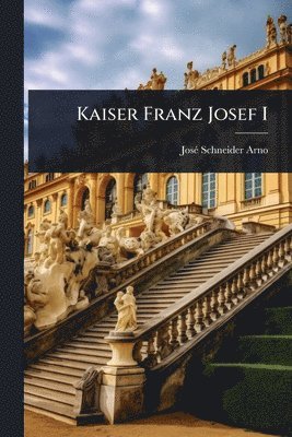 Josã(c) Schneider-Arno (Baronin ) - Kaiser Franz Josef I, Häftad