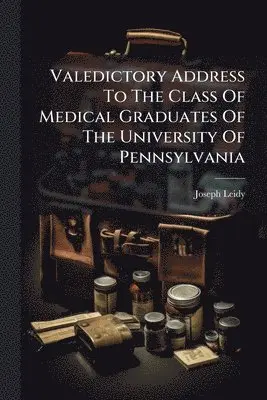 Joseph Leidy - Valedictory Address To The Class Of Medical Graduates Of The University Of Pennsylvania, Häftad. Tillgänglighet: Lägg i varukorg