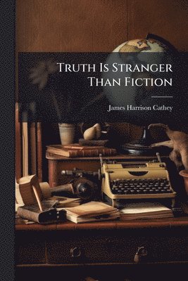 James Harrison Cathey - Truth Is Stranger Than Fiction, Häftad
