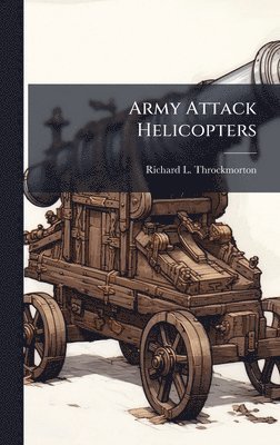 Richard L Throckmorton - Army Attack Helicopters, Inbunden. Tillgänglighet: Lägg i varukorg
