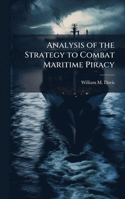 William M Davis - Analysis of the Strategy to Combat Maritime Piracy, Inbunden