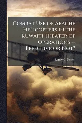 Combat Use of Apache Helicopters in the Kuwaiti Theater of Operations -- Effective or Not?